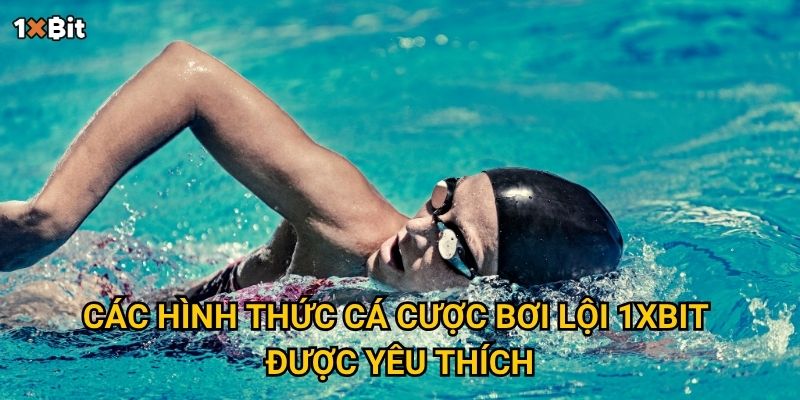 Bơi lội 1xbit – Nên đặt cược thế nào để tối đa lợi nhuận? 2 Các hình thức cá cược bơi lội 1xbit được yêu thích