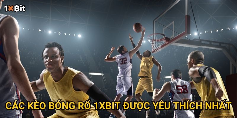 Bóng rổ 1xbit – Làm sao để chọn kèo chuẩn và thắng liên tiếp? 2 Các kèo bóng rổ 1xbit được yêu thích nhất