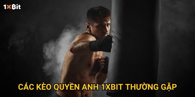 Quyền anh 1xbit – Làm sao để nhận diện kèo ngon và thắng lớn? 2 Các kèo quyền anh 1xbit thường gặp