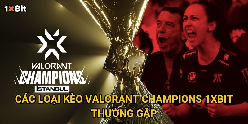 Valorant Champions 1xbit – Bí quyết bắt kèo chuẩn cho giải bắn súng chiến thuật? 2 Các loại kèo Valorant Champions 1xbit thường gặp