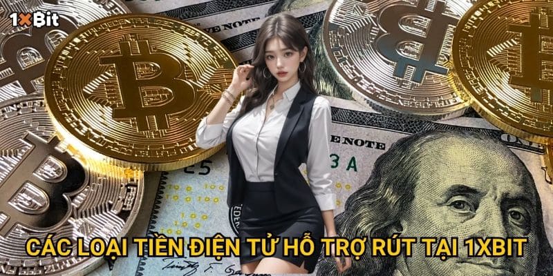 Rút tiền bằng tiền điện tử 1xbit – Cách nhận tiền nhanh và an toàn nhất? 3 Các loại tiền điện tử hỗ trợ rút tại 1xbit