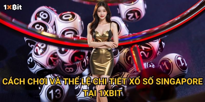 Vì sao xổ số Singapore 1xbit được coi là “mỏ vàng” của bet thủ? 2 Cách chơi và thể lệ chi tiết xổ số Singapore tại 1xbit