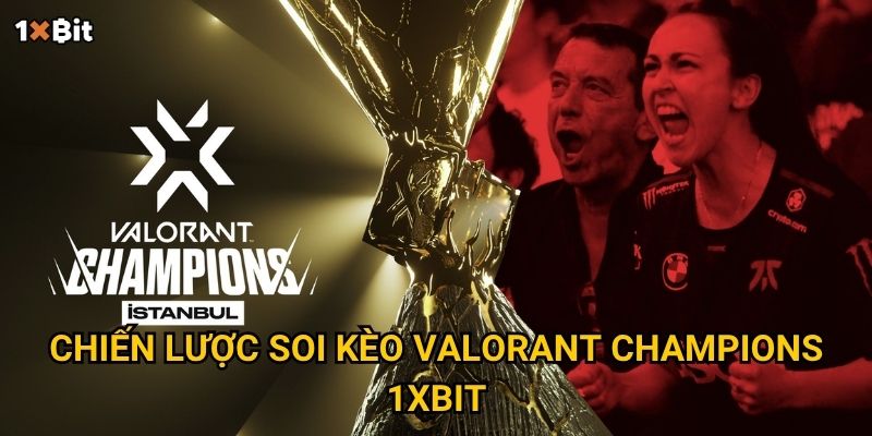 Valorant Champions 1xbit – Bí quyết bắt kèo chuẩn cho giải bắn súng chiến thuật? 3 Chiến lược soi kèo Valorant Champions 1xbit