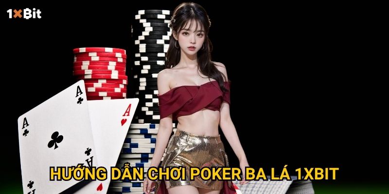 Poker ba lá 1xbit – Cách nào giúp người mới thắng nhanh chóng? 2 Hướng dẫn chơi poker ba lá 1xbit
