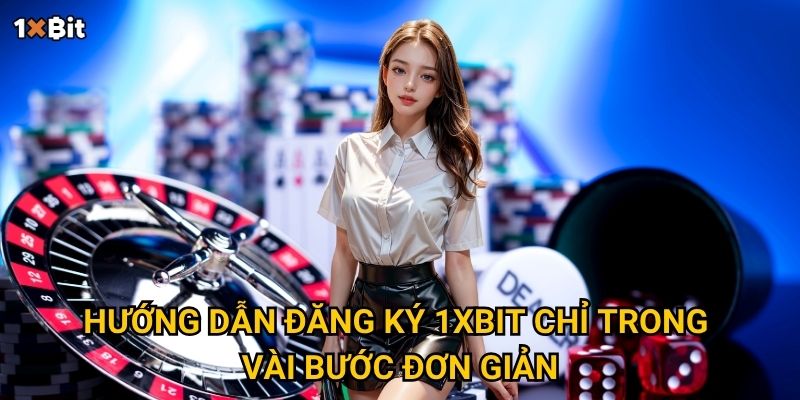 Đăng ký 1xbit – Làm sao để mở tài khoản nhanh chóng và an toàn? 2 Hướng dẫn đăng ký 1xbit chỉ trong vài bước đơn giản