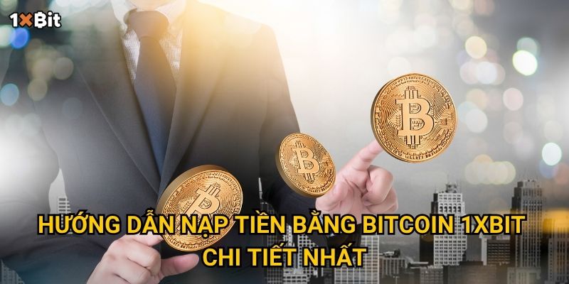 Nạp tiền bằng Bitcoin 1xbit – Làm sao để giao dịch nhanh và an toàn? 2 Hướng dẫn nạp tiền bằng Bitcoin 1xbit chi tiết nhất