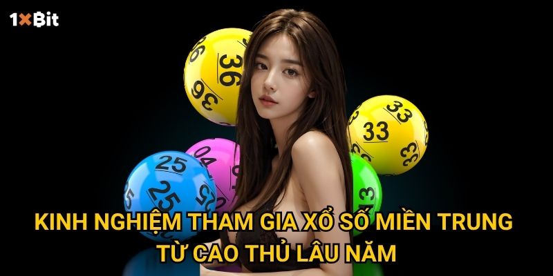 Xổ số miền Trung 1xbit có phải lựa chọn lý tưởng cho bet thủ yêu con số? 3 Kinh nghiệm tham gia xổ số miền Nam từ cao thủ lâu năm