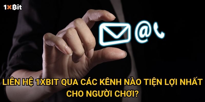 Liên hệ 1xbit – Làm sao để kết nối nhanh chóng với đội ngũ hỗ trợ? 1 Liên hệ 1xbit qua các kênh nào tiện lợi nhất cho người chơi?