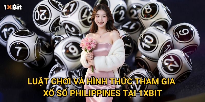 Xổ số Philippines 1xbit có gì khác biệt so với xổ số Việt Nam? 2 Luật chơi và hình thức tham gia xổ số Philippines tại 1xbit