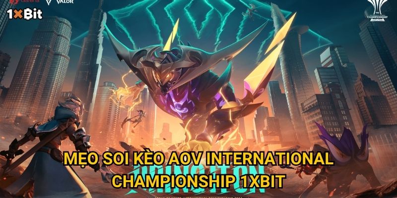 Arena of Valor International Championship 1xbit – Nên soi kèo thế nào để thắng lớn? 3 Mẹo soi kèo AoV International Championship 1xbit