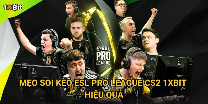 ESL Pro League CS2 1xbit – Làm sao để chọn kèo chính xác và an toàn? 2 Mẹo soi kèo ESL Pro League CS2 1xbit hiệu quả