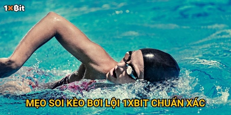 Bơi lội 1xbit – Nên đặt cược thế nào để tối đa lợi nhuận? 3 Mẹo soi kèo bơi lội 1xbit chuẩn xác