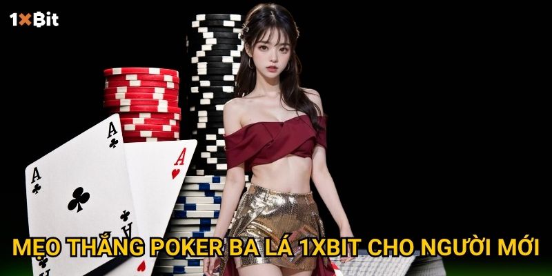 Poker ba lá 1xbit – Cách nào giúp người mới thắng nhanh chóng? 3 Mẹo thắng poker ba lá 1xbit cho người mới