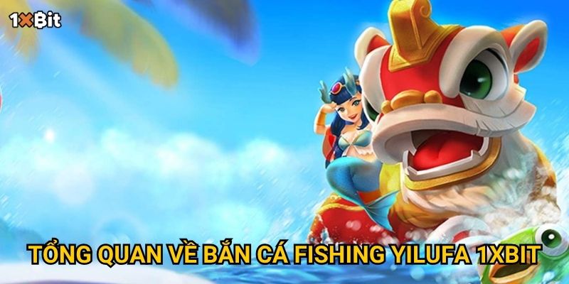 Bắn cá Fishing Yilufa 1xbit có mang lại chiến thắng liên tiếp cho game thủ? 2 Tổng quan về bắn cá Fishing Yilufa 1xbit